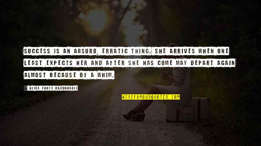 Because Of Her Quotes By Alice Foote MacDougall: Success is an absurd, erratic thing. She arrives