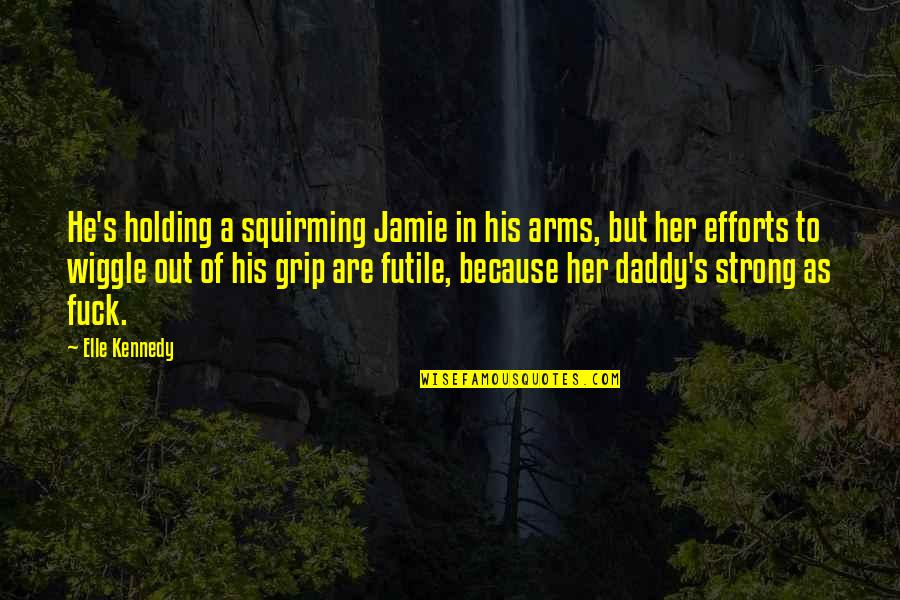 Because Of Her Quotes By Elle Kennedy: He's holding a squirming Jamie in his arms,