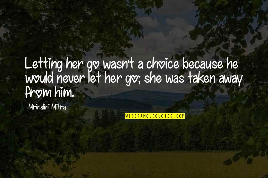 Because Of Her Quotes By Mrinalini Mitra: Letting her go wasn't a choice because he