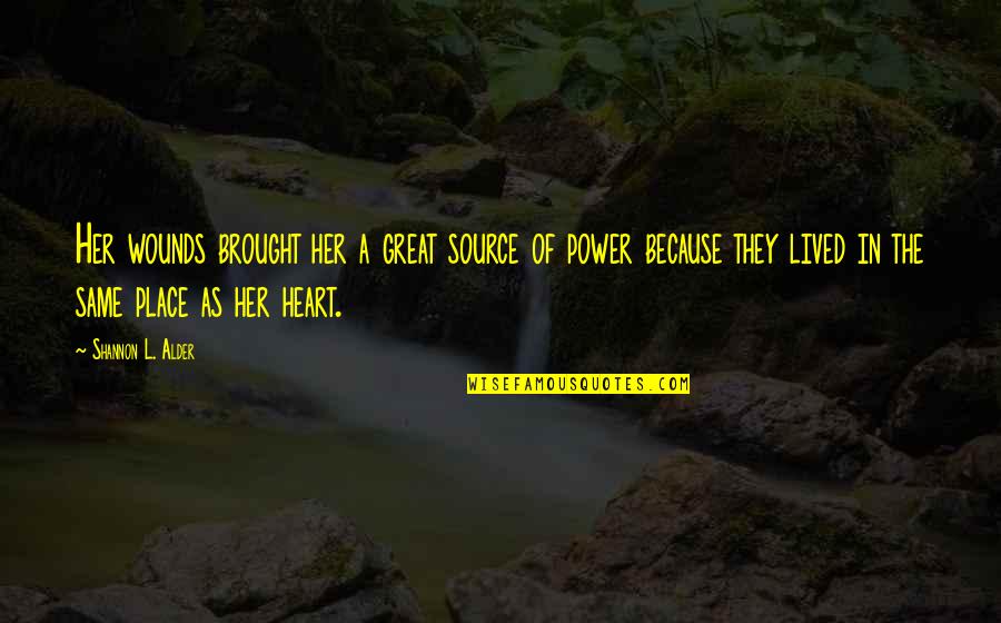 Because Of Her Quotes By Shannon L. Alder: Her wounds brought her a great source of