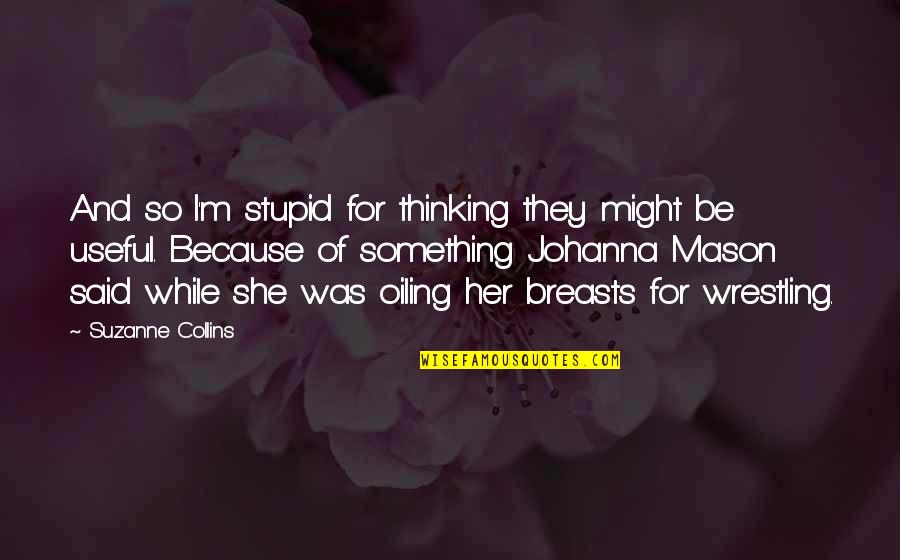 Because Of Her Quotes By Suzanne Collins: And so I'm stupid for thinking they might