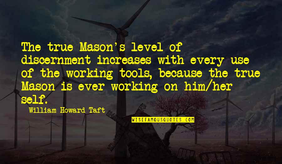 Because Of Her Quotes By William Howard Taft: The true Mason's level of discernment increases with