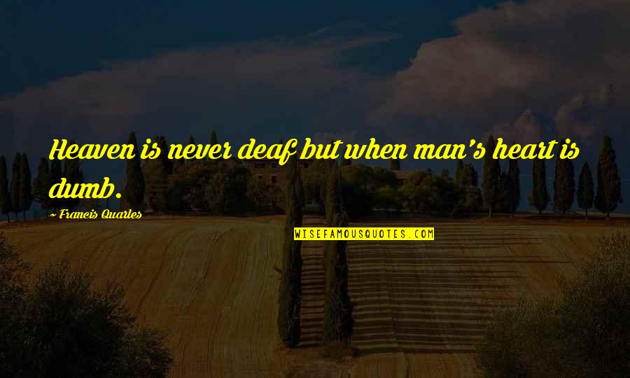 Because Of Him Lds Quotes By Francis Quarles: Heaven is never deaf but when man's heart