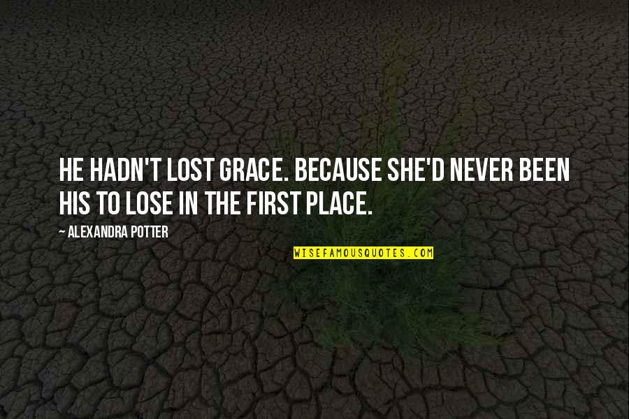 Because Of His Grace Quotes By Alexandra Potter: He hadn't lost Grace. Because she'd never been