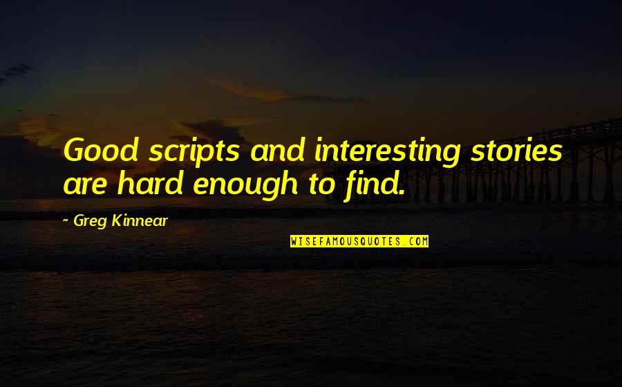 Because Of His Grace Quotes By Greg Kinnear: Good scripts and interesting stories are hard enough