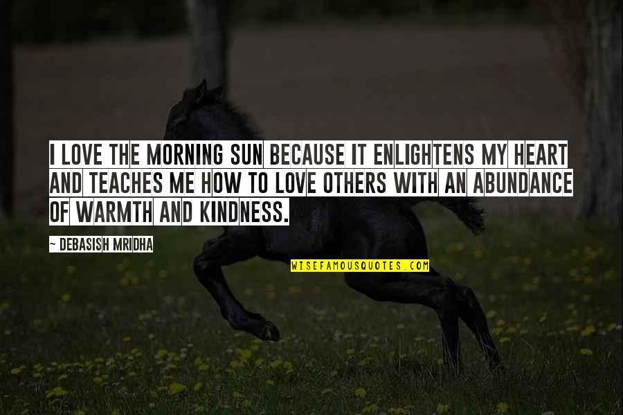 Because Of Me Quotes By Debasish Mridha: I love the morning sun because it enlightens