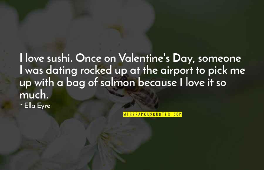 Because Of Me Quotes By Ella Eyre: I love sushi. Once on Valentine's Day, someone