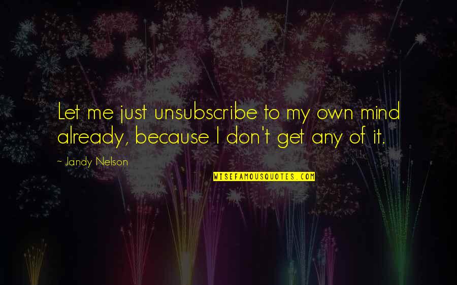 Because Of Me Quotes By Jandy Nelson: Let me just unsubscribe to my own mind