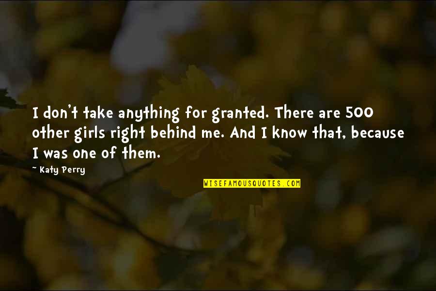 Because Of Me Quotes By Katy Perry: I don't take anything for granted. There are