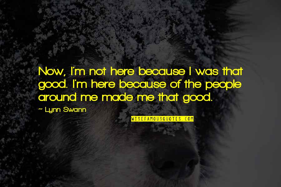 Because Of Me Quotes By Lynn Swann: Now, I'm not here because I was that