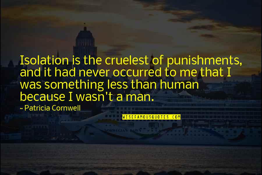 Because Of Me Quotes By Patricia Cornwell: Isolation is the cruelest of punishments, and it