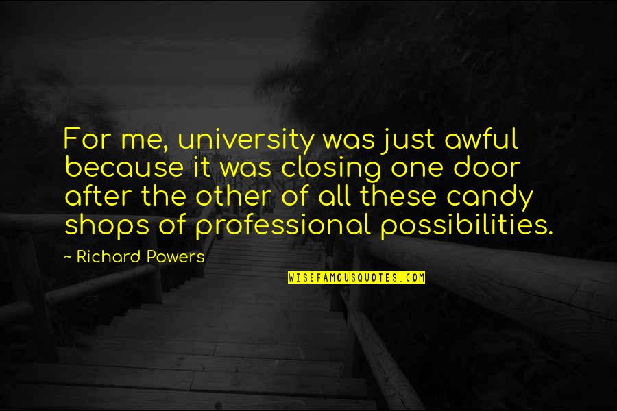 Because Of Me Quotes By Richard Powers: For me, university was just awful because it