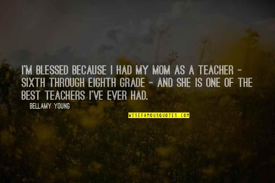 Because Of My Mom Quotes By Bellamy Young: I'm blessed because I had my mom as Because Of My Mom Quotes By Bellamy Young: I'm blessed because I had my mom as