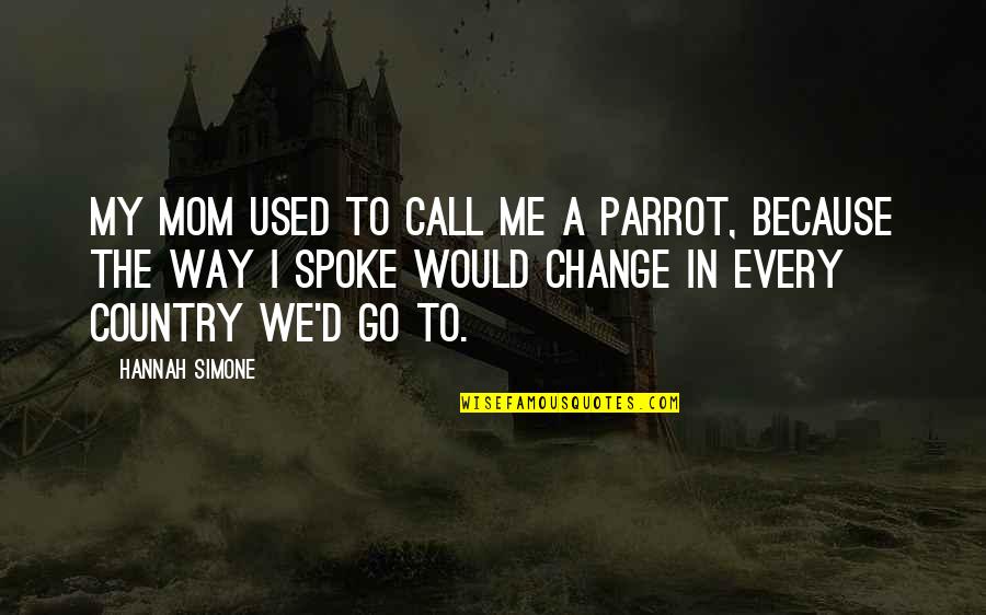 Because Of My Mom Quotes By Hannah Simone: My mom used to call me a parrot, Because Of My Mom Quotes By Hannah Simone: My mom used to call me a parrot,