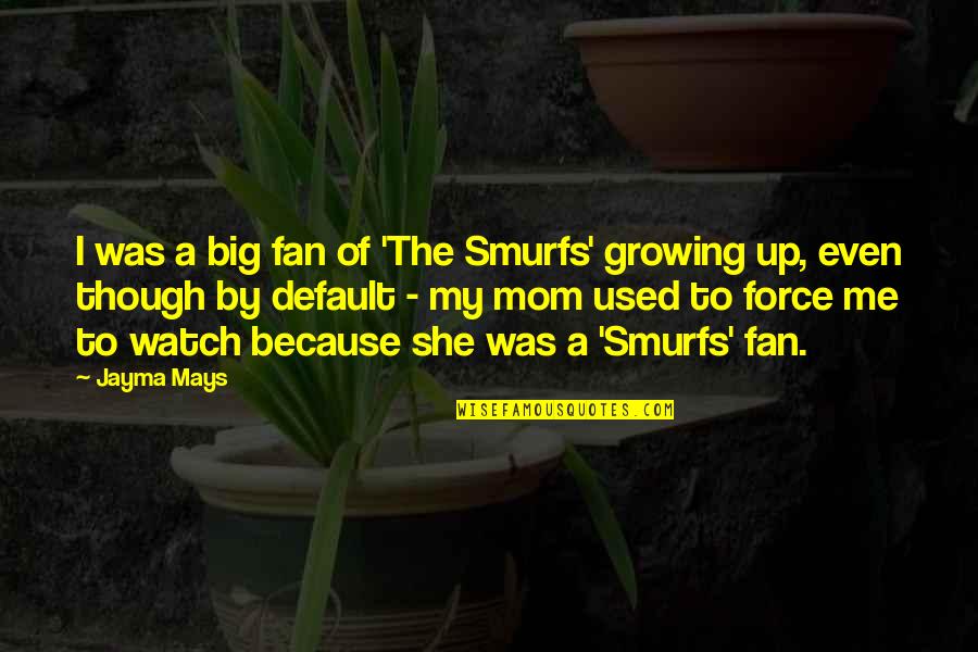 Because Of My Mom Quotes By Jayma Mays: I was a big fan of 'The Smurfs' Because Of My Mom Quotes By Jayma Mays: I was a big fan of 'The Smurfs'