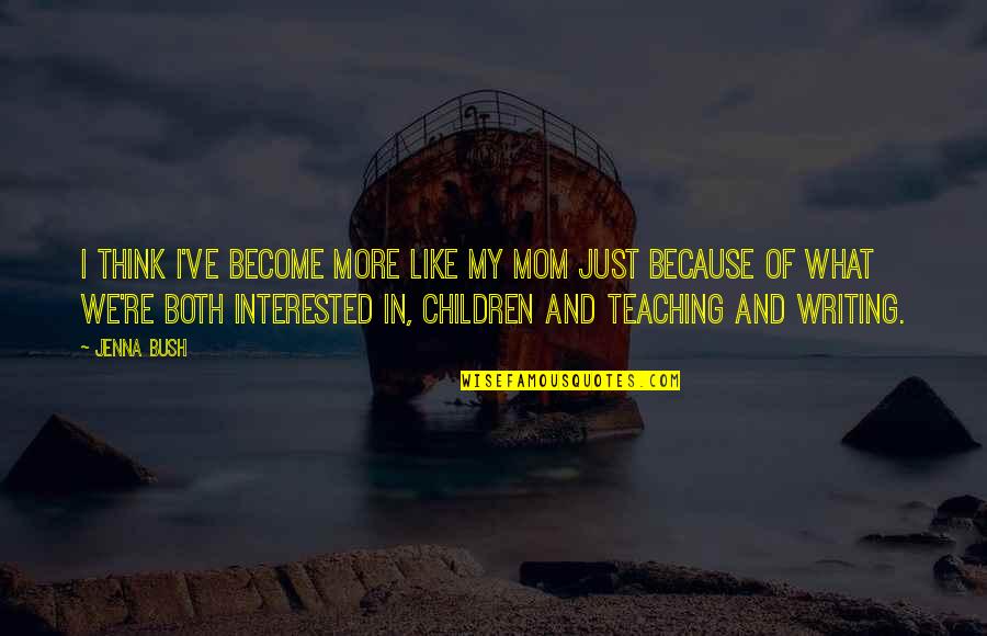 Because Of My Mom Quotes By Jenna Bush: I think I've become more like my mom Because Of My Mom Quotes By Jenna Bush: I think I've become more like my mom