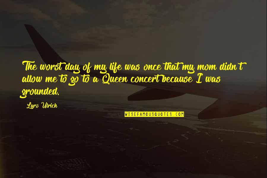 Because Of My Mom Quotes By Lars Ulrich: The worst day of my life was once Because Of My Mom Quotes By Lars Ulrich: The worst day of my life was once