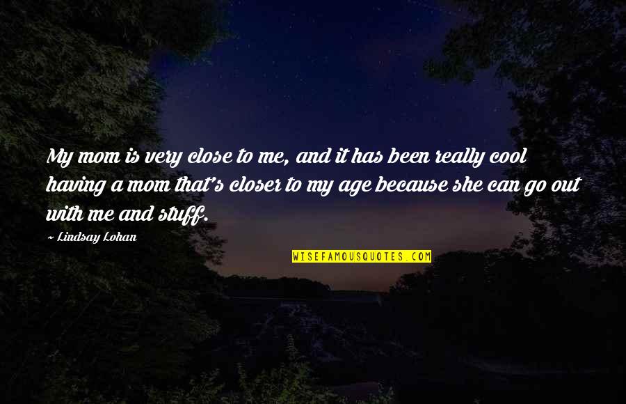 Because Of My Mom Quotes By Lindsay Lohan: My mom is very close to me, and Because Of My Mom Quotes By Lindsay Lohan: My mom is very close to me, and