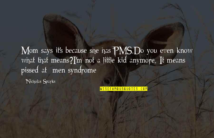 Because Of My Mom Quotes By Nicholas Sparks: Mom says it's because she has PMS.Do you