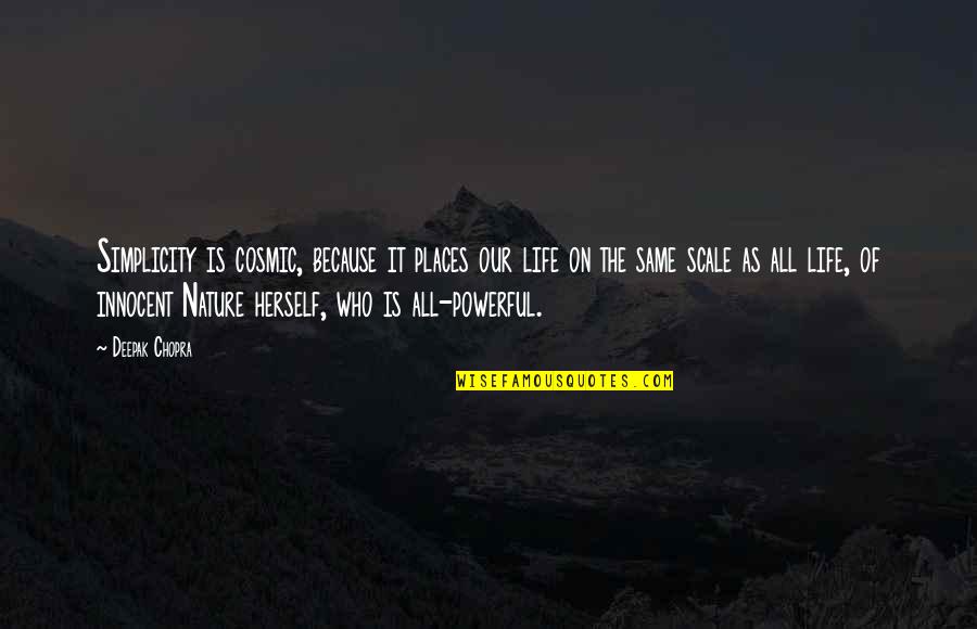 Because Of Nature Quotes By Deepak Chopra: Simplicity is cosmic, because it places our life Because Of Nature Quotes By Deepak Chopra: Simplicity is cosmic, because it places our life
