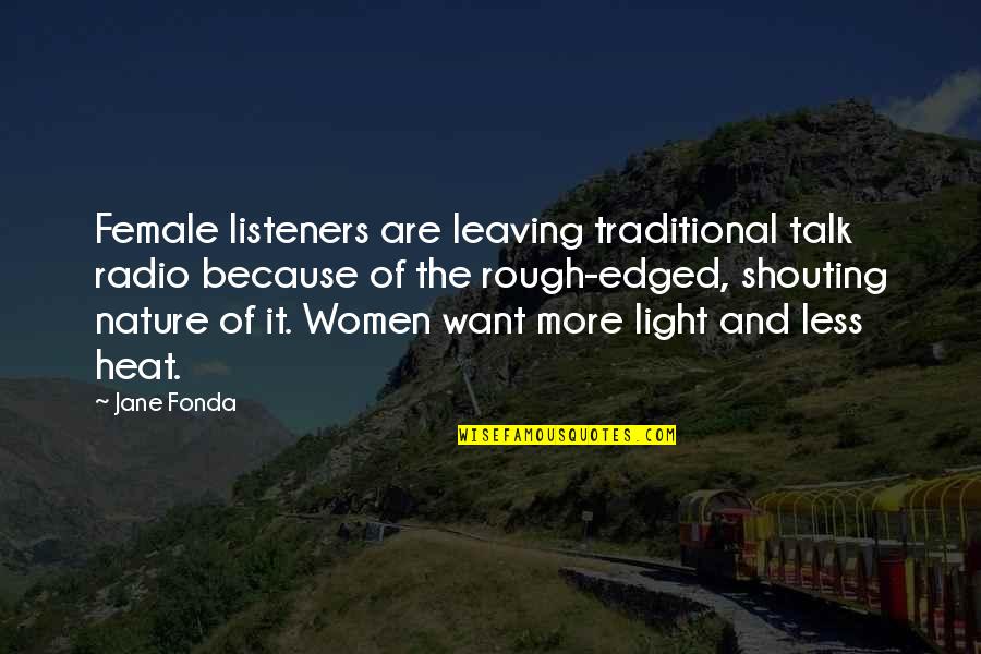 Because Of Nature Quotes By Jane Fonda: Female listeners are leaving traditional talk radio because Because Of Nature Quotes By Jane Fonda: Female listeners are leaving traditional talk radio because