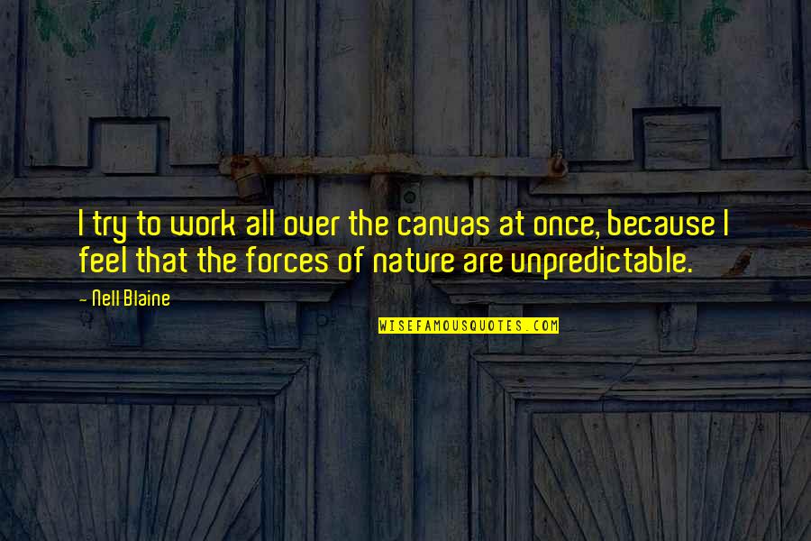 Because Of Nature Quotes By Nell Blaine: I try to work all over the canvas Because Of Nature Quotes By Nell Blaine: I try to work all over the canvas