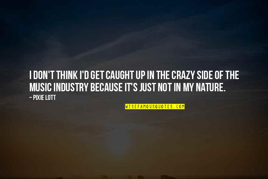 Because Of Nature Quotes By Pixie Lott: I don't think I'd get caught up in Because Of Nature Quotes By Pixie Lott: I don't think I'd get caught up in