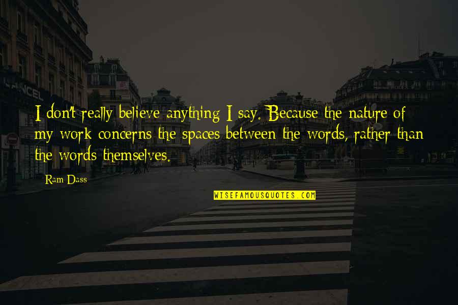 Because Of Nature Quotes By Ram Dass: I don't really believe anything I say. Because Because Of Nature Quotes By Ram Dass: I don't really believe anything I say. Because