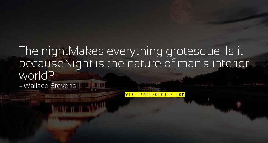 Because Of Nature Quotes By Wallace Stevens: The nightMakes everything grotesque. Is it becauseNight is Because Of Nature Quotes By Wallace Stevens: The nightMakes everything grotesque. Is it becauseNight is