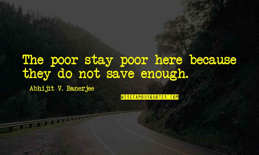 Because Of Poverty Quotes By Abhijit V. Banerjee: The poor stay poor here because they do