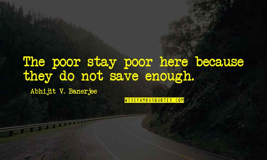 Because Of Poverty Quotes By Abhijit V. Banerjee: The poor stay poor here because they do Because Of Poverty Quotes By Abhijit V. Banerjee: The poor stay poor here because they do