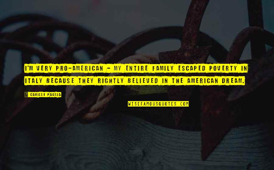 Because Of Poverty Quotes By Camille Paglia: I'm very pro-American - my entire family escaped Because Of Poverty Quotes By Camille Paglia: I'm very pro-American - my entire family escaped