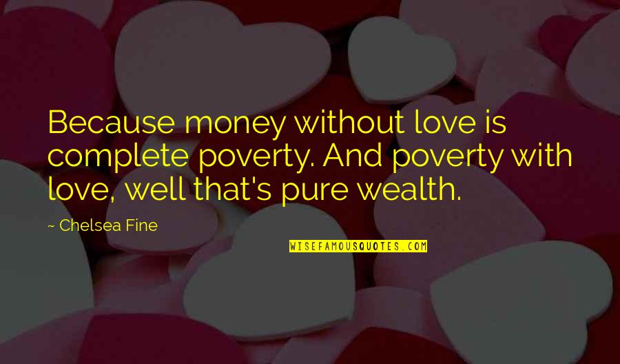 Because Of Poverty Quotes By Chelsea Fine: Because money without love is complete poverty. And Because Of Poverty Quotes By Chelsea Fine: Because money without love is complete poverty. And