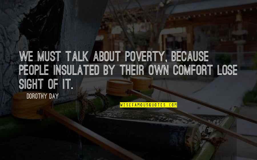Because Of Poverty Quotes By Dorothy Day: We must talk about poverty, because people insulated Because Of Poverty Quotes By Dorothy Day: We must talk about poverty, because people insulated