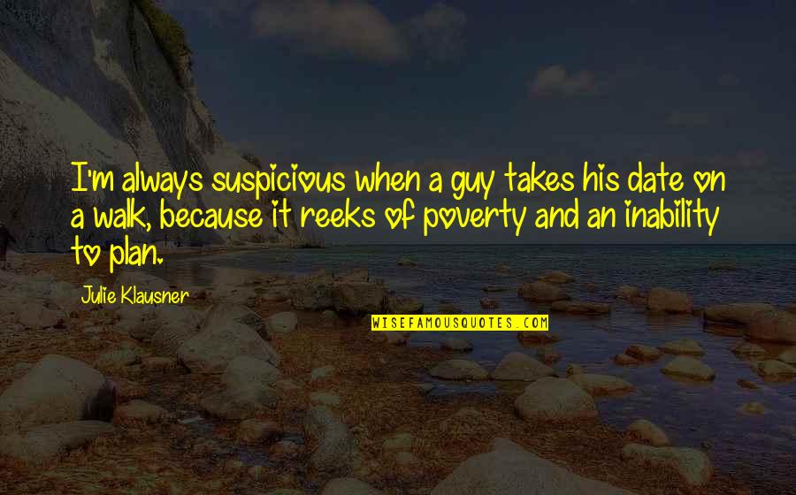 Because Of Poverty Quotes By Julie Klausner: I'm always suspicious when a guy takes his