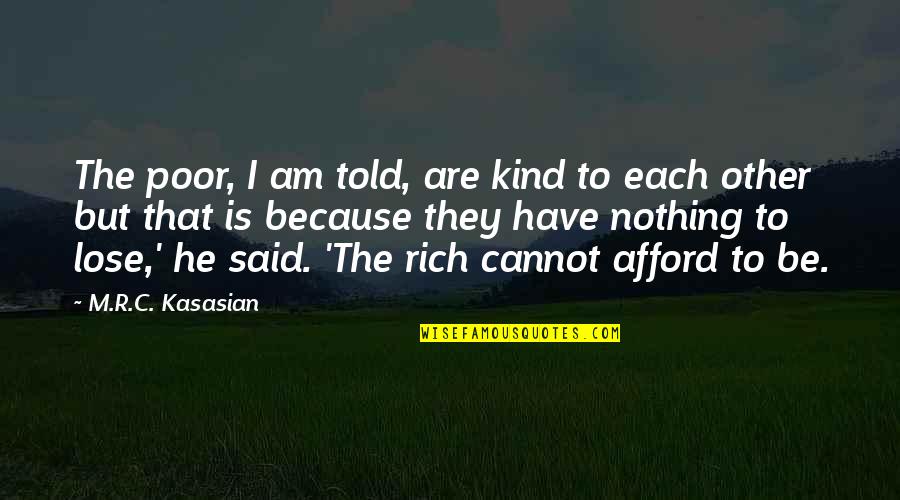Because Of Poverty Quotes By M.R.C. Kasasian: The poor, I am told, are kind to