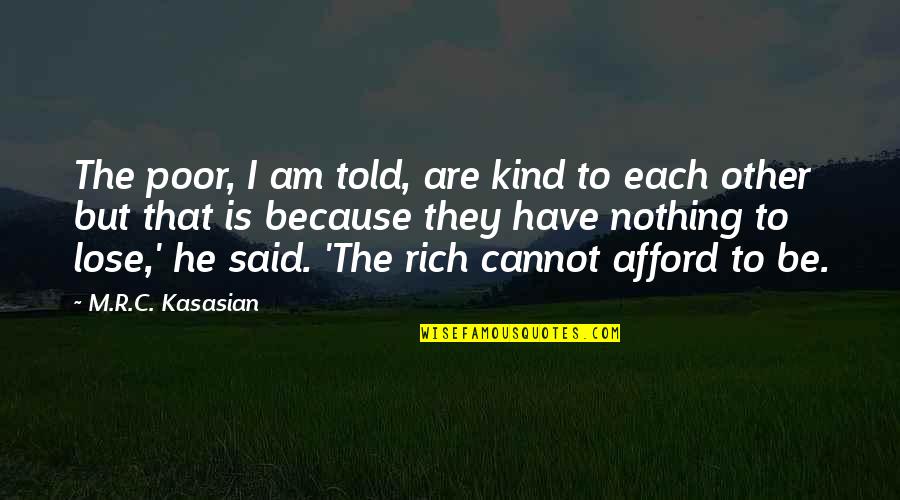 Because Of Poverty Quotes By M.R.C. Kasasian: The poor, I am told, are kind to Because Of Poverty Quotes By M.R.C. Kasasian: The poor, I am told, are kind to