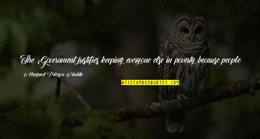 Because Of Poverty Quotes By Margaret Peterson Haddix: The Government justifies keeping everyone else in poverty