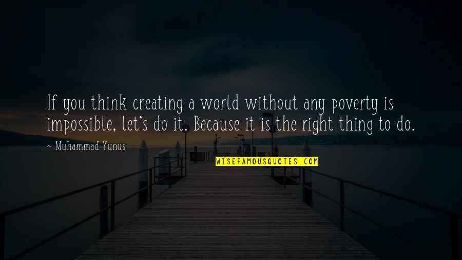 Because Of Poverty Quotes By Muhammad Yunus: If you think creating a world without any Because Of Poverty Quotes By Muhammad Yunus: If you think creating a world without any