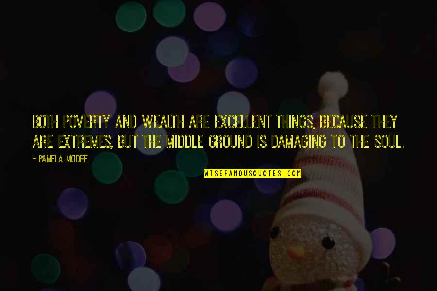 Because Of Poverty Quotes By Pamela Moore: Both poverty and wealth are excellent things, because Because Of Poverty Quotes By Pamela Moore: Both poverty and wealth are excellent things, because