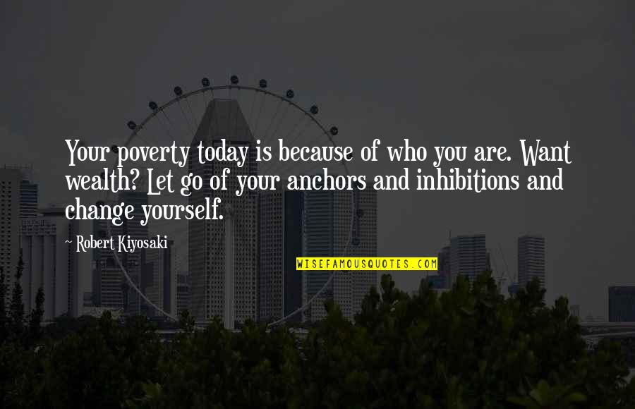 Because Of Poverty Quotes By Robert Kiyosaki: Your poverty today is because of who you Because Of Poverty Quotes By Robert Kiyosaki: Your poverty today is because of who you