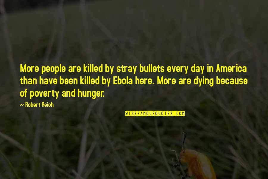 Because Of Poverty Quotes By Robert Reich: More people are killed by stray bullets every Because Of Poverty Quotes By Robert Reich: More people are killed by stray bullets every