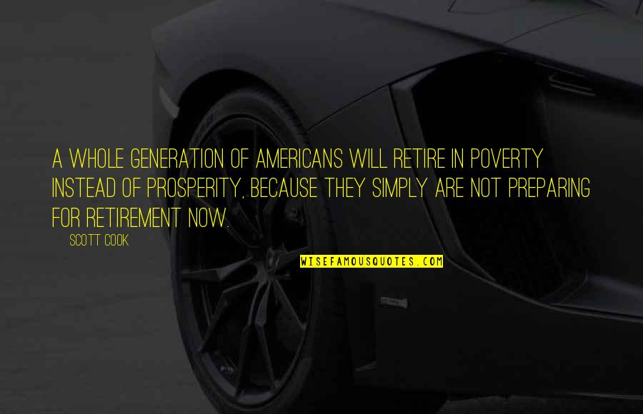 Because Of Poverty Quotes By Scott Cook: A whole generation of Americans will retire in Because Of Poverty Quotes By Scott Cook: A whole generation of Americans will retire in