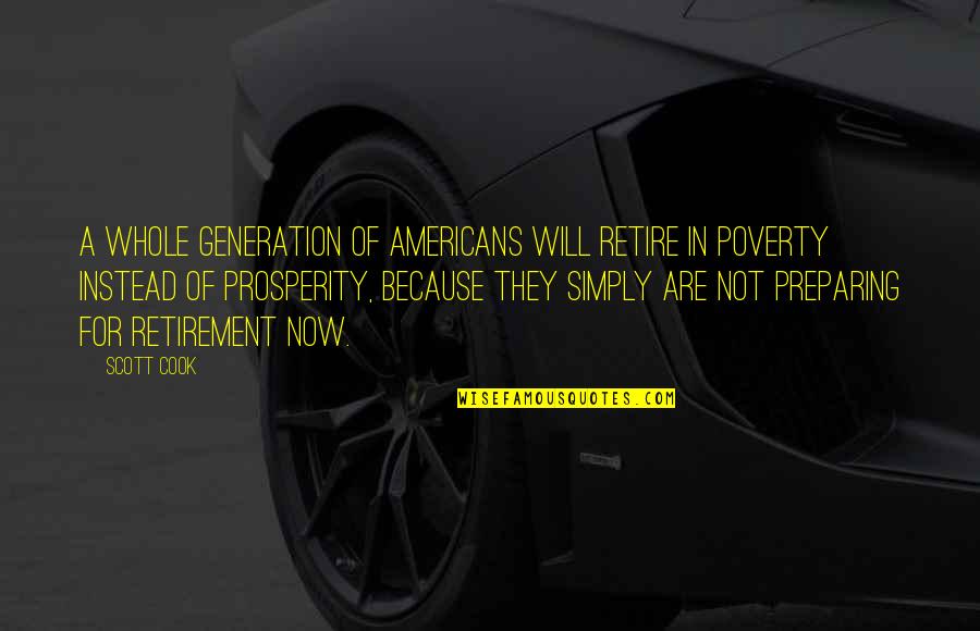 Because Of Poverty Quotes By Scott Cook: A whole generation of Americans will retire in