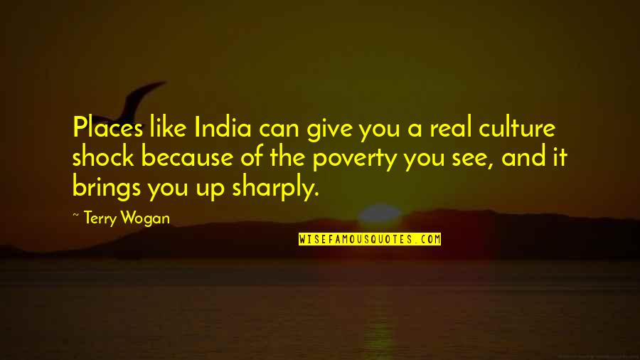 Because Of Poverty Quotes By Terry Wogan: Places like India can give you a real