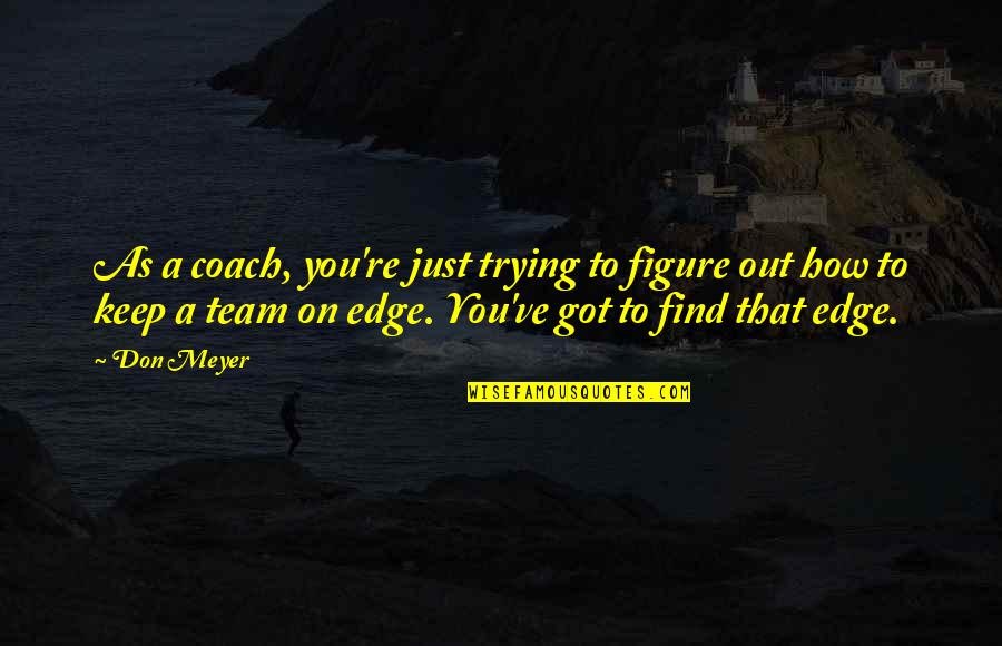 Because Of Romek Quotes By Don Meyer: As a coach, you're just trying to figure