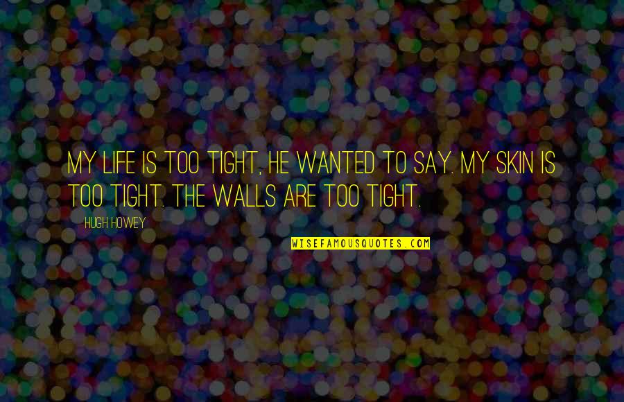 Because Of You I Didnt Give Up Quote Quotes By Hugh Howey: My life is too tight, he wanted to