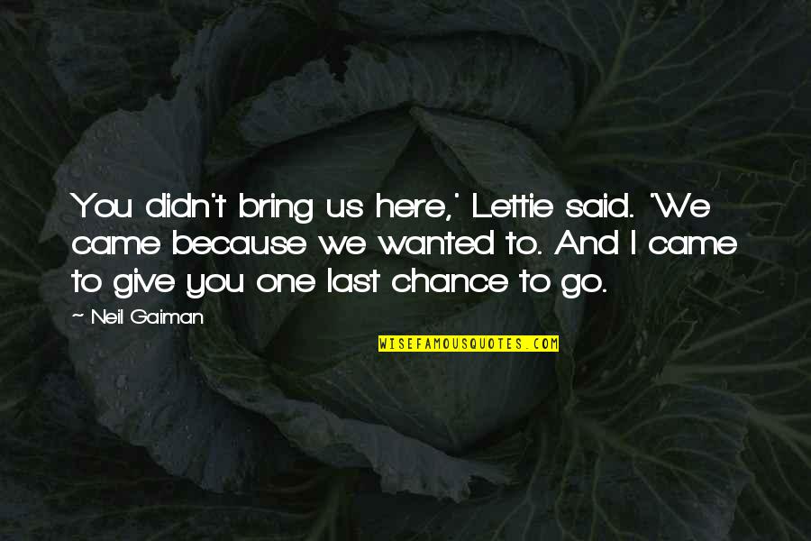Because Of You I Didn't Give Up Quotes By Neil Gaiman: You didn't bring us here,' Lettie said. 'We