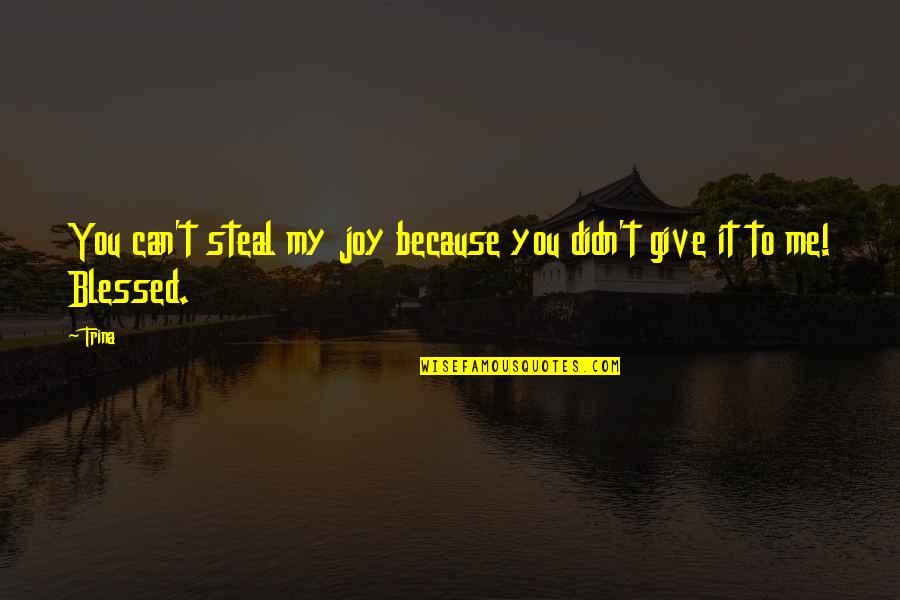 Because Of You I Didn't Give Up Quotes By Trina: You can't steal my joy because you didn't