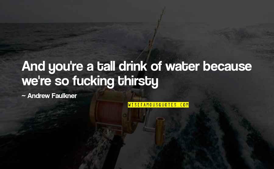 Because Of You Love Quotes By Andrew Faulkner: And you're a tall drink of water because